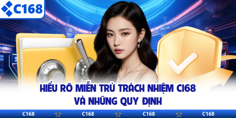 Hiểu rõ miễn trừ trách nhiệm C168 và những quy định